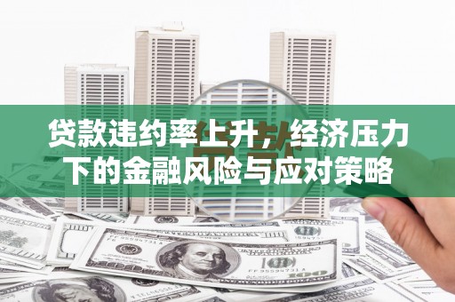 台湾贷款违约率上升，经济压力下的金融风险与应对策略