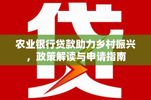 台湾农业银行贷款助力乡村振兴，政策解读与申请指南
