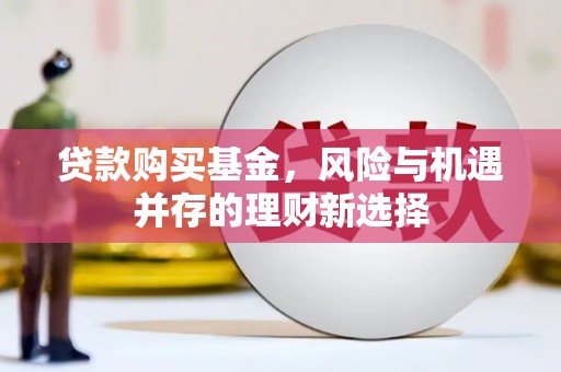 台湾贷款购买基金，风险与机遇并存的理财新选择