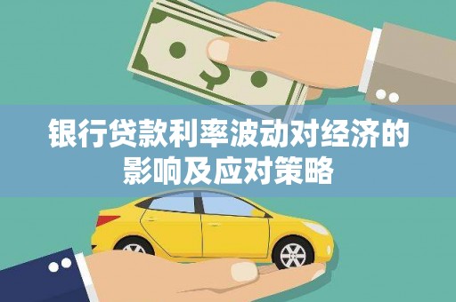 台湾银行贷款利率波动对经济的影响及应对策略
